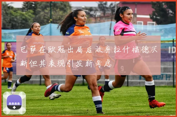 巴萨在欧冠出局后放弃拉什福德买断但其表现引发新考虑